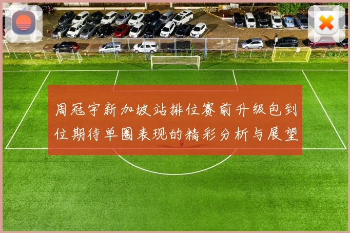 周冠宇新加坡站排位赛前升级包到位期待单圈表现的精彩分析与展望
